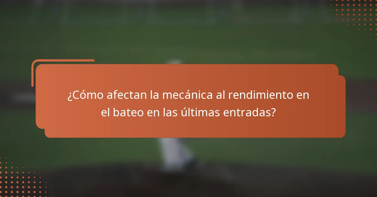 ¿Cómo afectan la mecánica al rendimiento en el bateo en las últimas entradas?