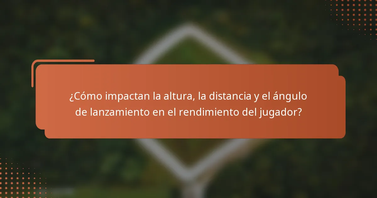 ¿Cómo impactan la altura, la distancia y el ángulo de lanzamiento en el rendimiento del jugador?