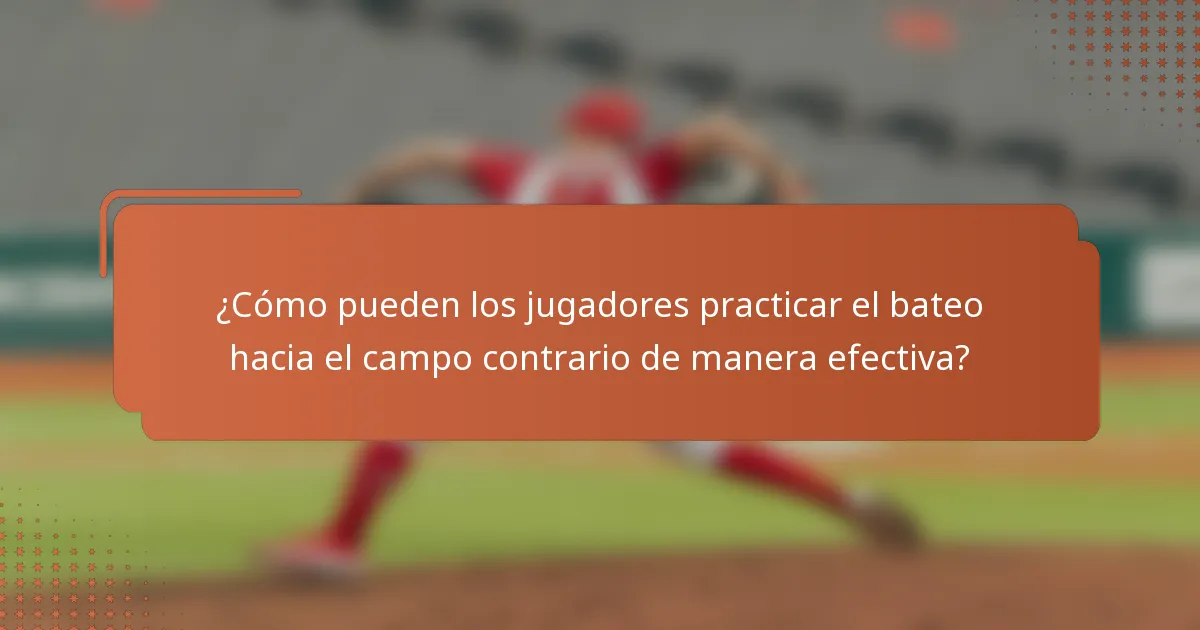 ¿Cómo pueden los jugadores practicar el bateo hacia el campo contrario de manera efectiva?
