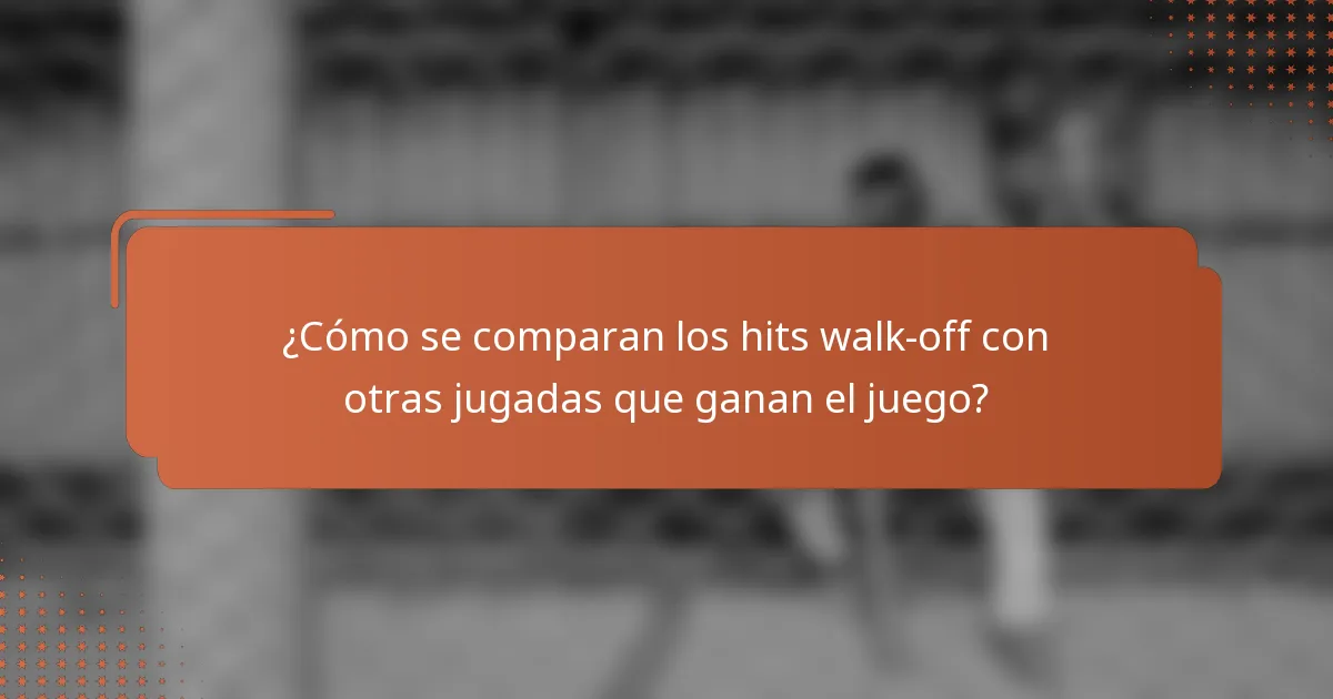 ¿Cómo se comparan los hits walk-off con otras jugadas que ganan el juego?