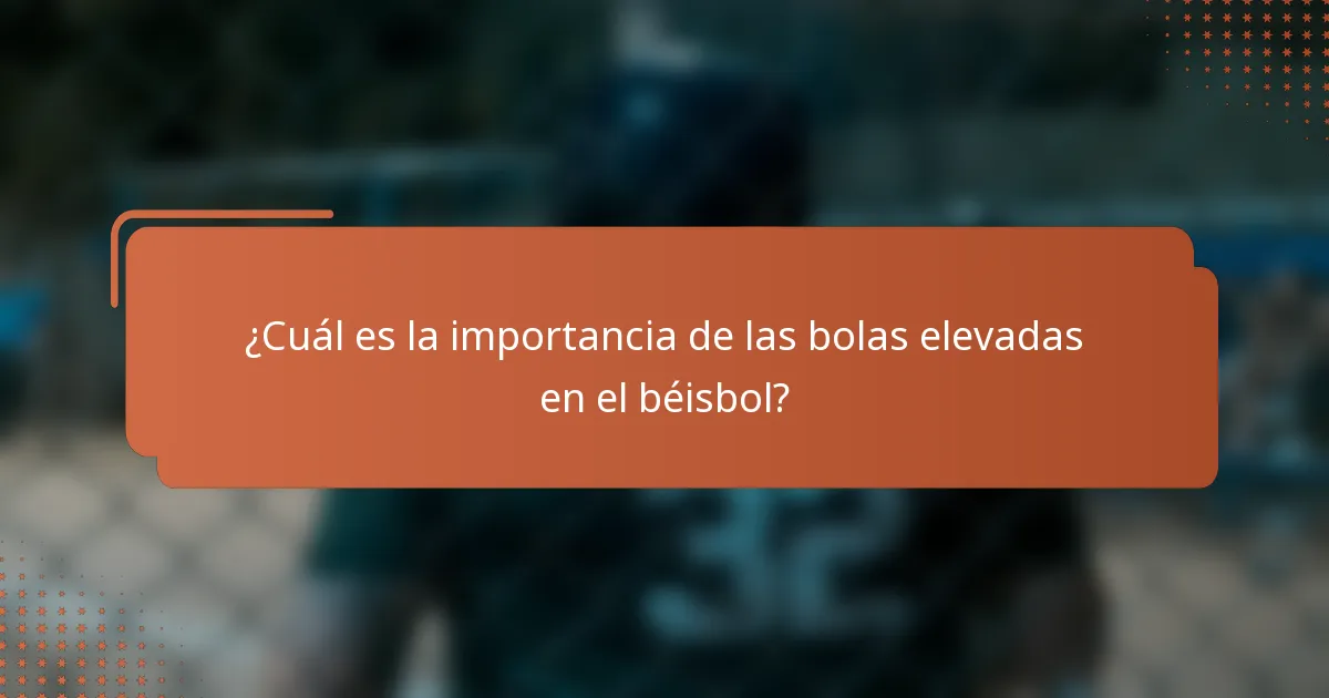 ¿Cuál es la importancia de las bolas elevadas en el béisbol?