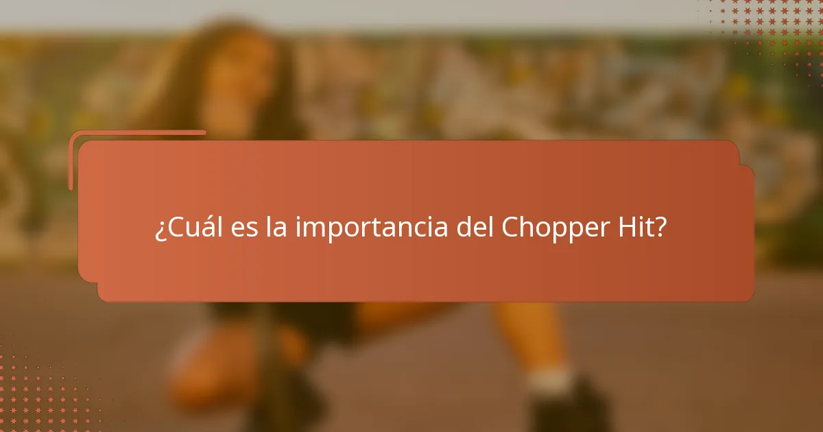 ¿Cuál es la importancia del Chopper Hit?