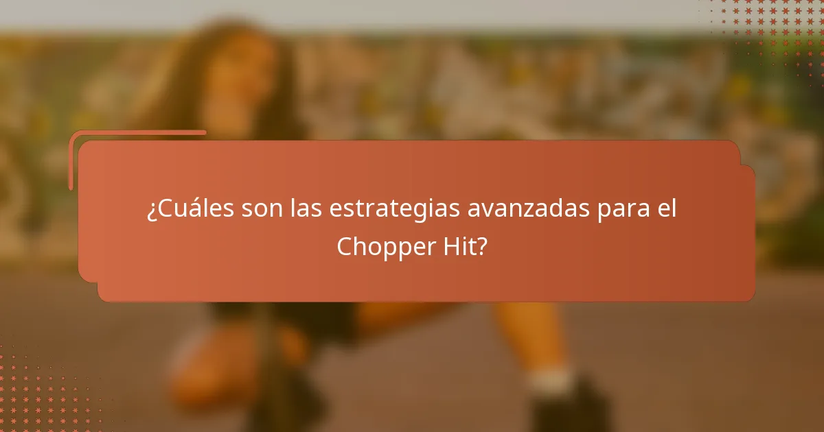 ¿Cuáles son las estrategias avanzadas para el Chopper Hit?