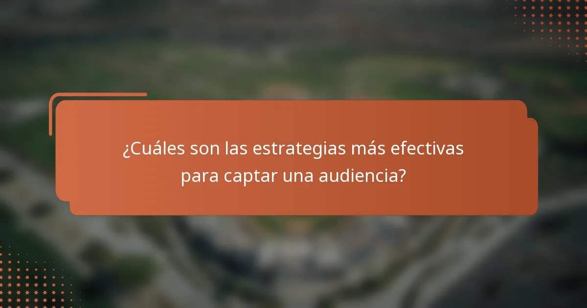¿Cuáles son las estrategias más efectivas para captar una audiencia?