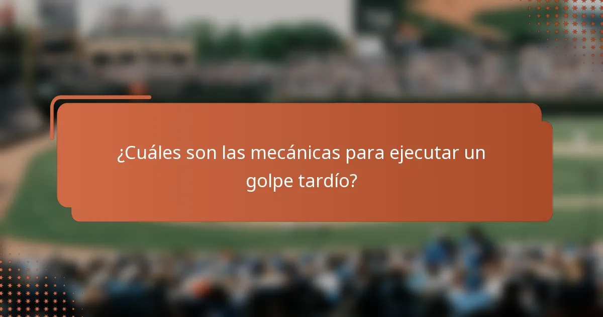 ¿Cuáles son las mecánicas para ejecutar un golpe tardío?