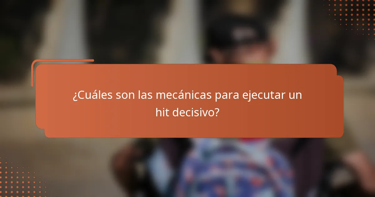 ¿Cuáles son las mecánicas para ejecutar un hit decisivo?