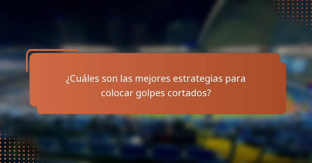 ¿Cuáles son las mejores estrategias para colocar golpes cortados?
