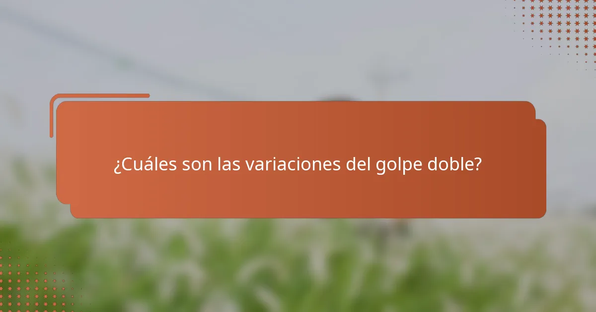 ¿Cuáles son las variaciones del golpe doble?