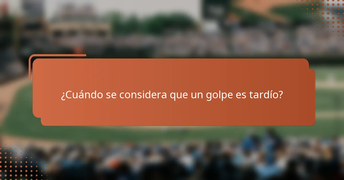 ¿Cuándo se considera que un golpe es tardío?