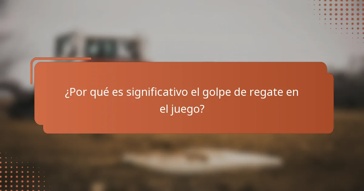 ¿Por qué es significativo el golpe de regate en el juego?