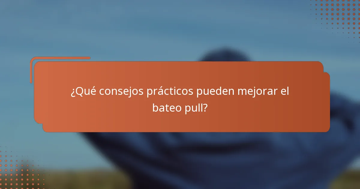 ¿Qué consejos prácticos pueden mejorar el bateo pull?