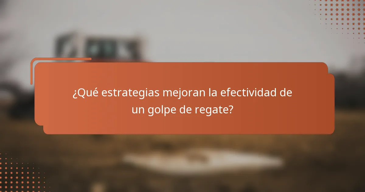 ¿Qué estrategias mejoran la efectividad de un golpe de regate?
