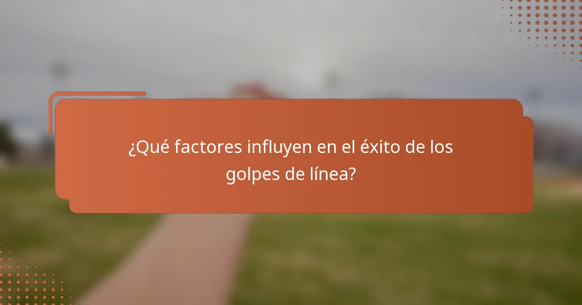 ¿Qué factores influyen en el éxito de los golpes de línea?